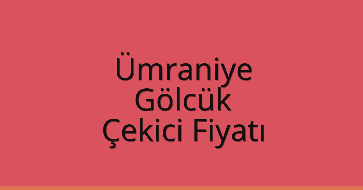 Ümraniye – Gölcük Çekici Fiyatı