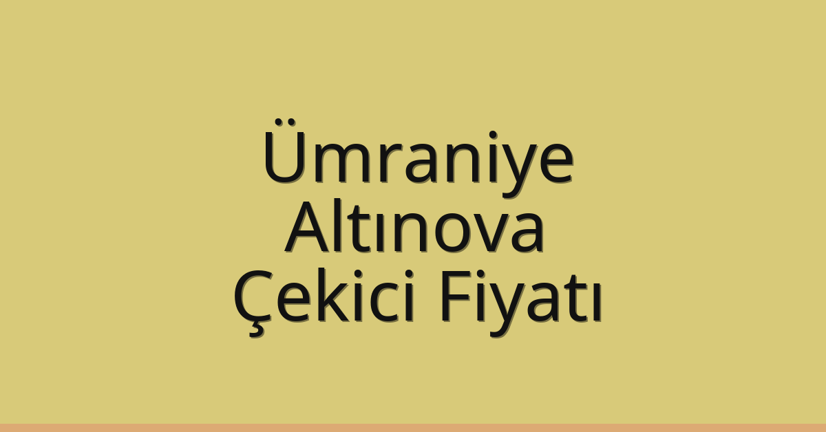 Ümraniye – Altınova Çekici Fiyatı Ümraniye – Altınova Çekici Fiyatı
