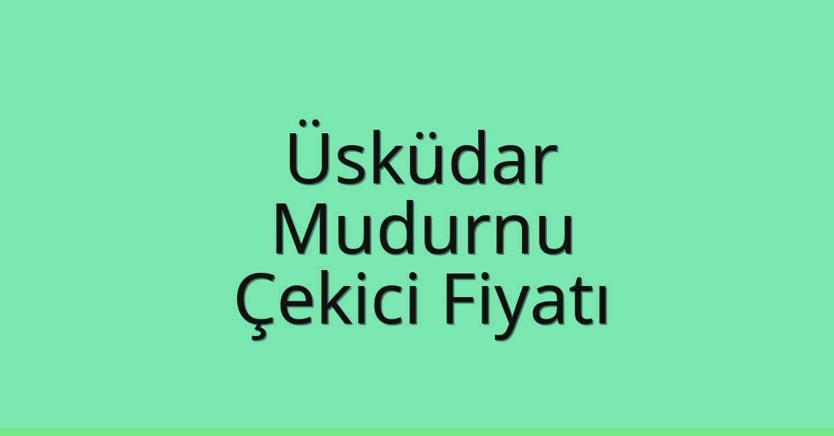 Üsküdar – Mudurnu Çekici Fiyatı Üsküdar – Mudurnu Çekici Fiyatı
