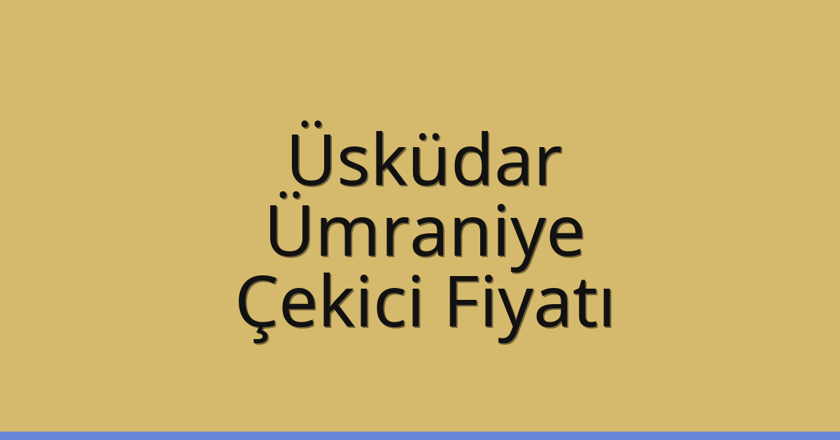 Üsküdar – Ümraniye Çekici Fiyatı