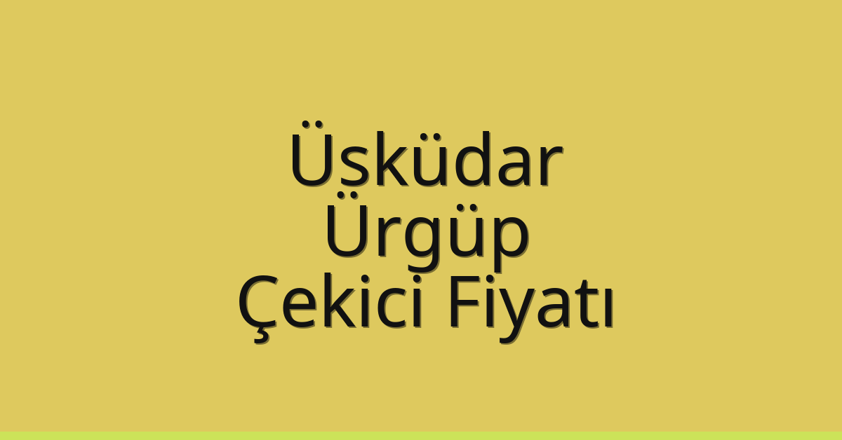 Üsküdar – Ürgüp Çekici Fiyatı Üsküdar – Ürgüp Çekici Fiyatı