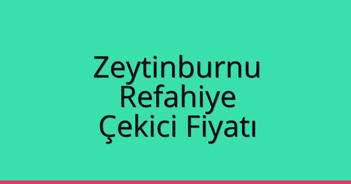 Zeytinburnu – Refahiye Çekici Fiyatı