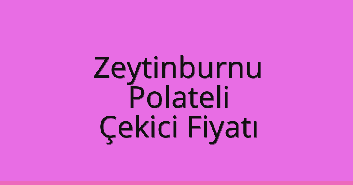 Zeytinburnu – Polateli Çekici Fiyatı