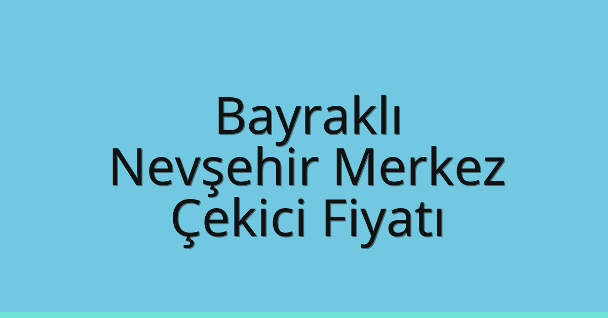 Bayraklı – Nevşehir Merkez Çekici Fiyatı Bayraklı – Nevşehir Merkez Çekici Fiyatı