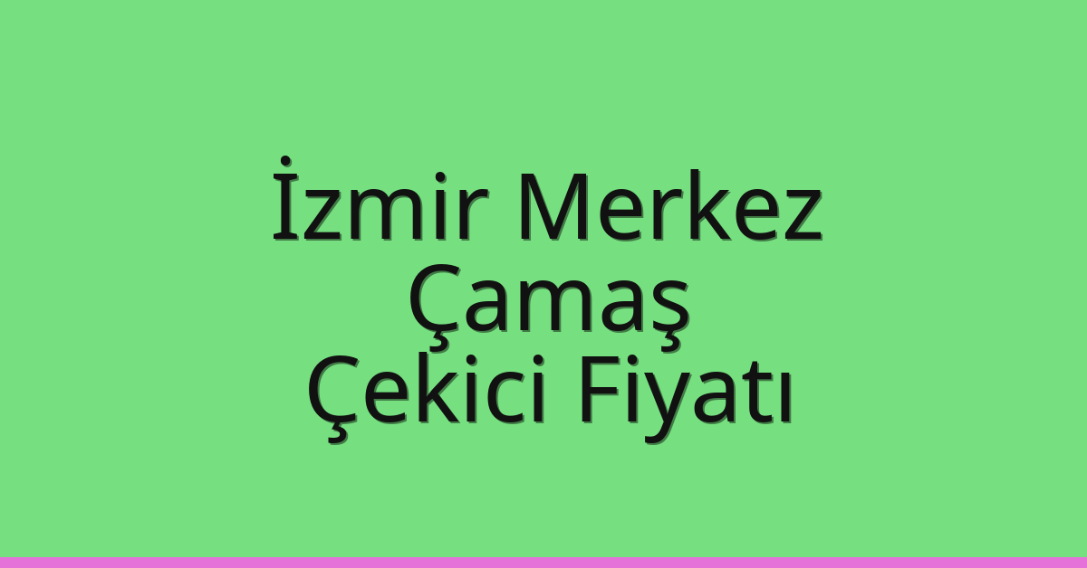 İzmir Merkez – Çamaş Çekici Fiyatı İzmir Merkez – Çamaş Çekici Fiyatı