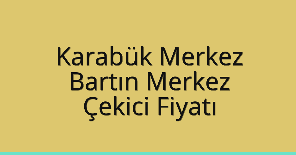 Karabük Merkez – Bartın Merkez Çekici Fiyatı Karabük Merkez – Bartın Merkez Çekici Fiyatı
