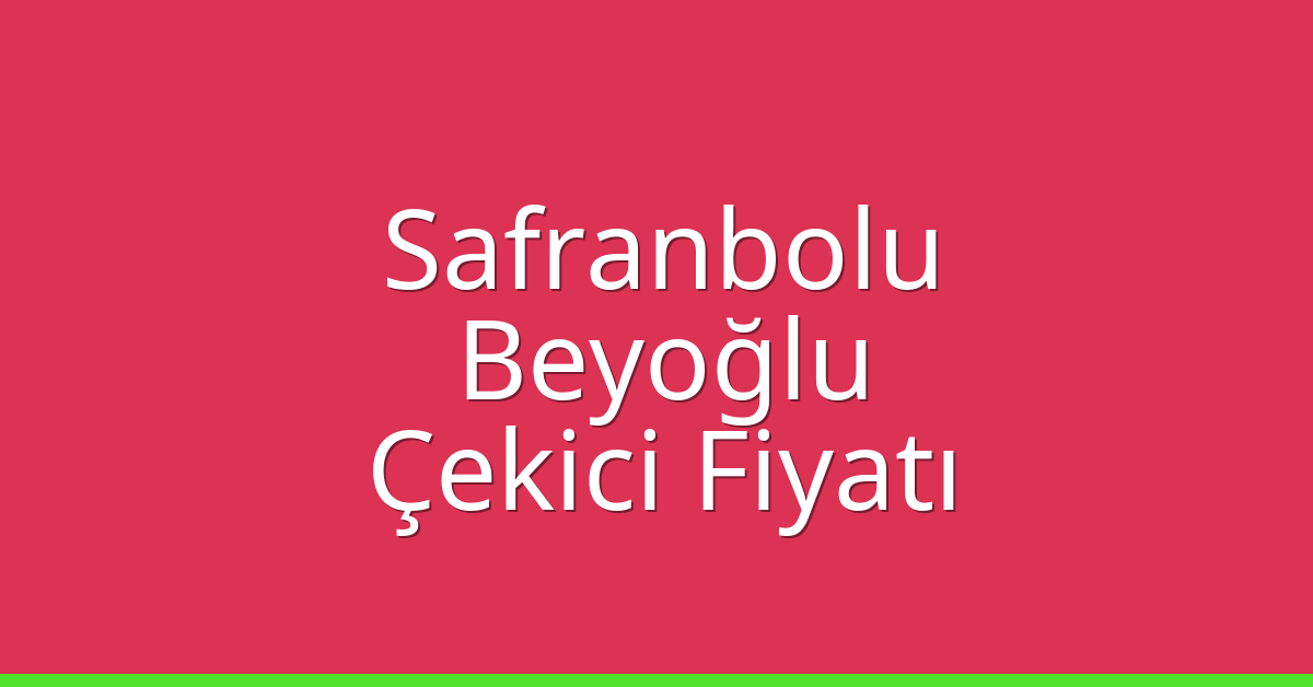 Safranbolu – Beyoğlu Çekici Fiyatı Safranbolu – Beyoğlu Çekici Fiyatı
