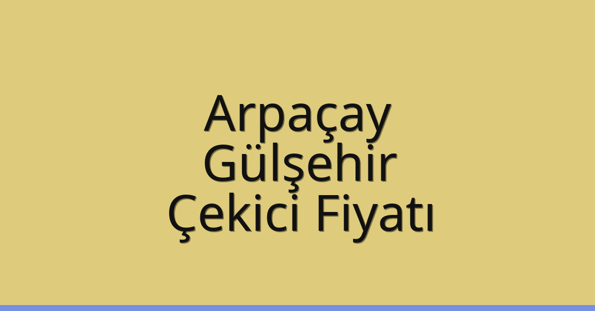 Arpaçay – Gülşehir Çekici Fiyatı