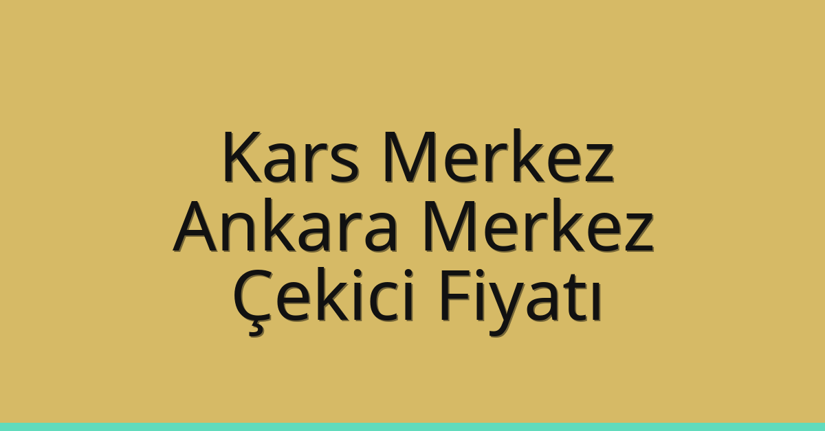 Kars Merkez – Ankara Merkez Çekici Fiyatı Kars Merkez – Ankara Merkez Çekici Fiyatı
