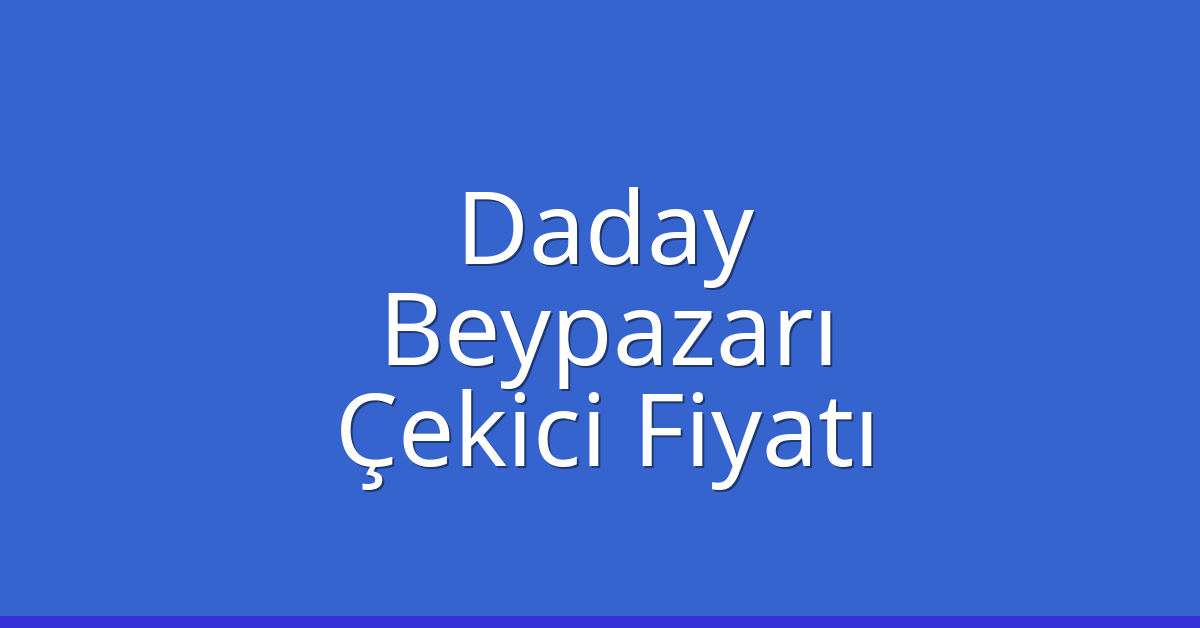 Daday – Beypazarı Çekici Fiyatı Daday – Beypazarı Çekici Fiyatı