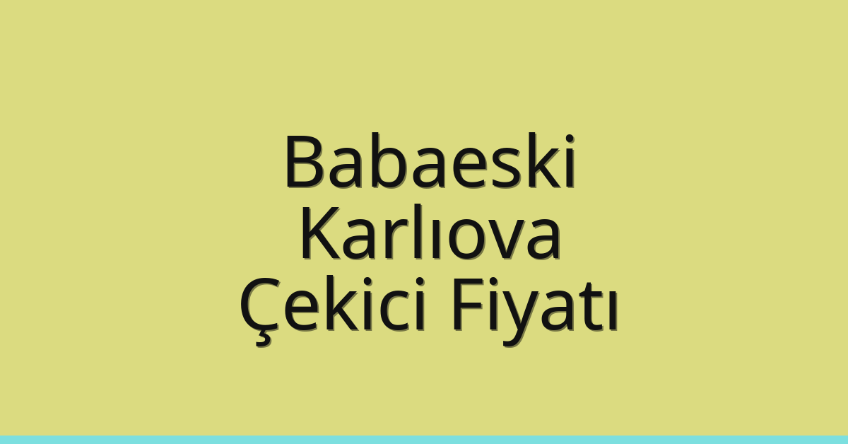 Babaeski – Karlıova Çekici Fiyatı Babaeski – Karlıova Çekici Fiyatı