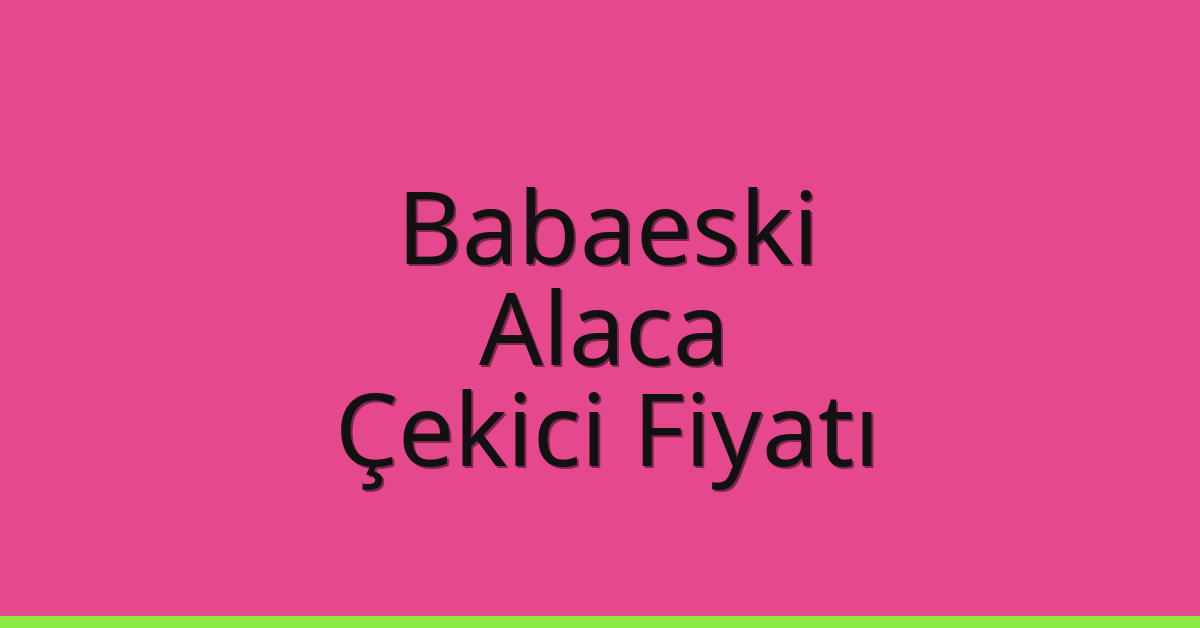 Babaeski – Alaca Çekici Fiyatı