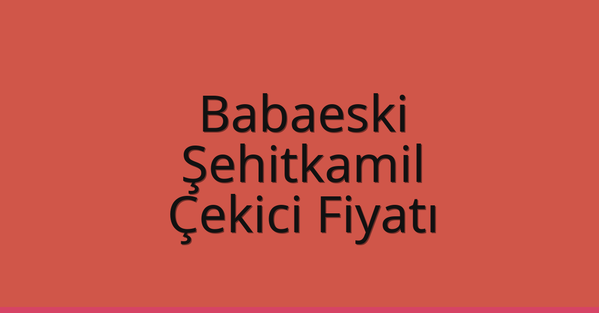 Babaeski – Şehitkamil Çekici Fiyatı