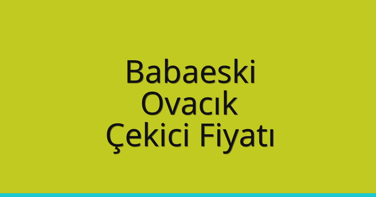 Babaeski – Ovacık Çekici Fiyatı Babaeski – Ovacık Çekici Fiyatı