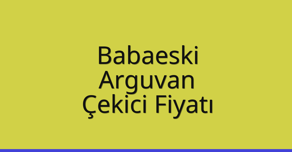 Babaeski – Arguvan Çekici Fiyatı Babaeski – Arguvan Çekici Fiyatı