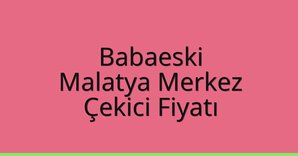 Babaeski – Malatya Merkez Çekici Fiyatı Babaeski – Malatya Merkez Çekici Fiyatı