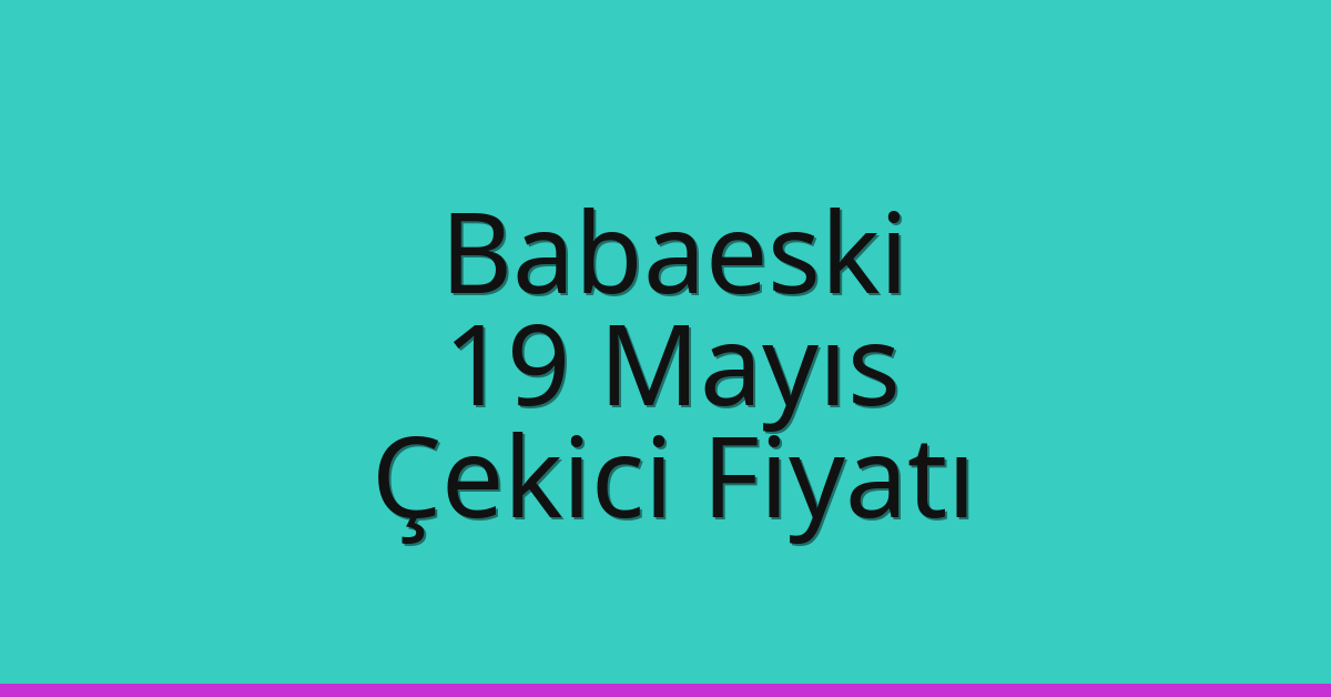Babaeski – 19 Mayıs Çekici Fiyatı