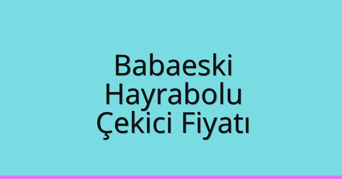 Babaeski – Hayrabolu Çekici Fiyatı