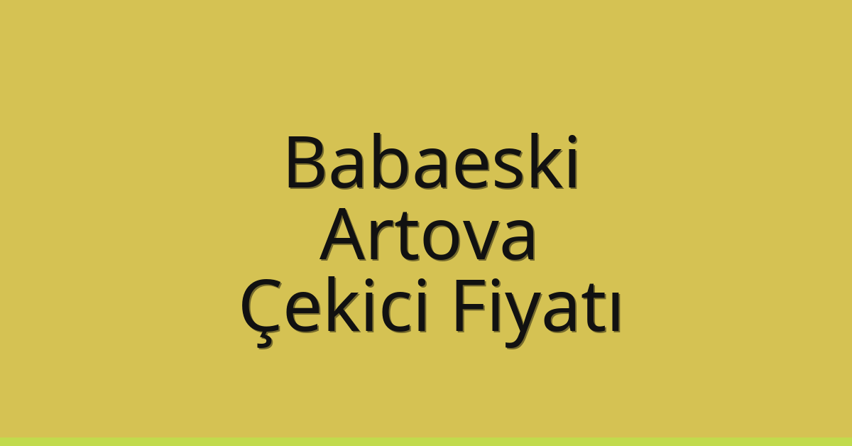 Babaeski – Artova Çekici Fiyatı Babaeski – Artova Çekici Fiyatı