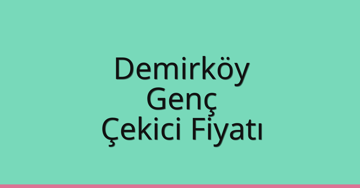 Demirköy – Genç Çekici Fiyatı