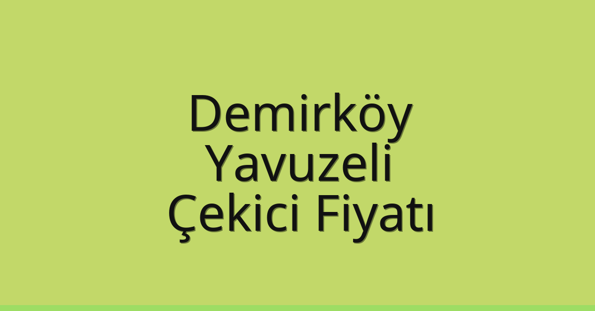 Demirköy – Yavuzeli Çekici Fiyatı Demirköy – Yavuzeli Çekici Fiyatı