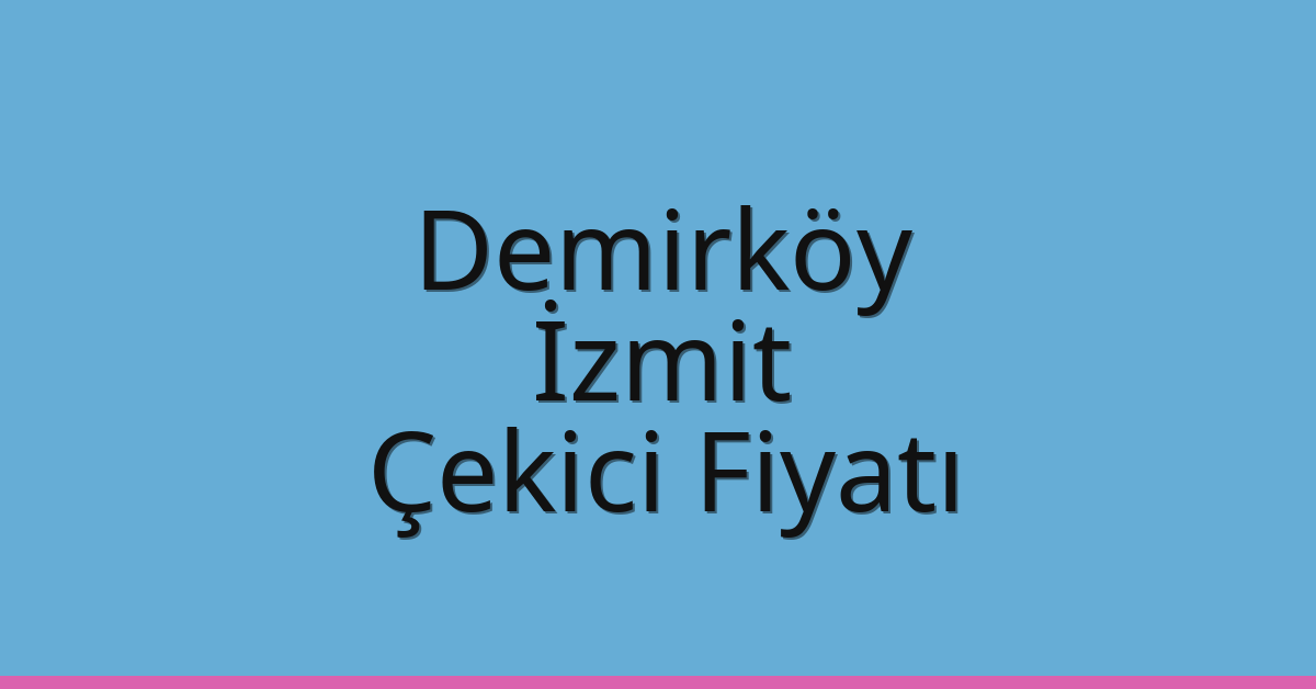 Demirköy – İzmit Çekici Fiyatı Demirköy – İzmit Çekici Fiyatı