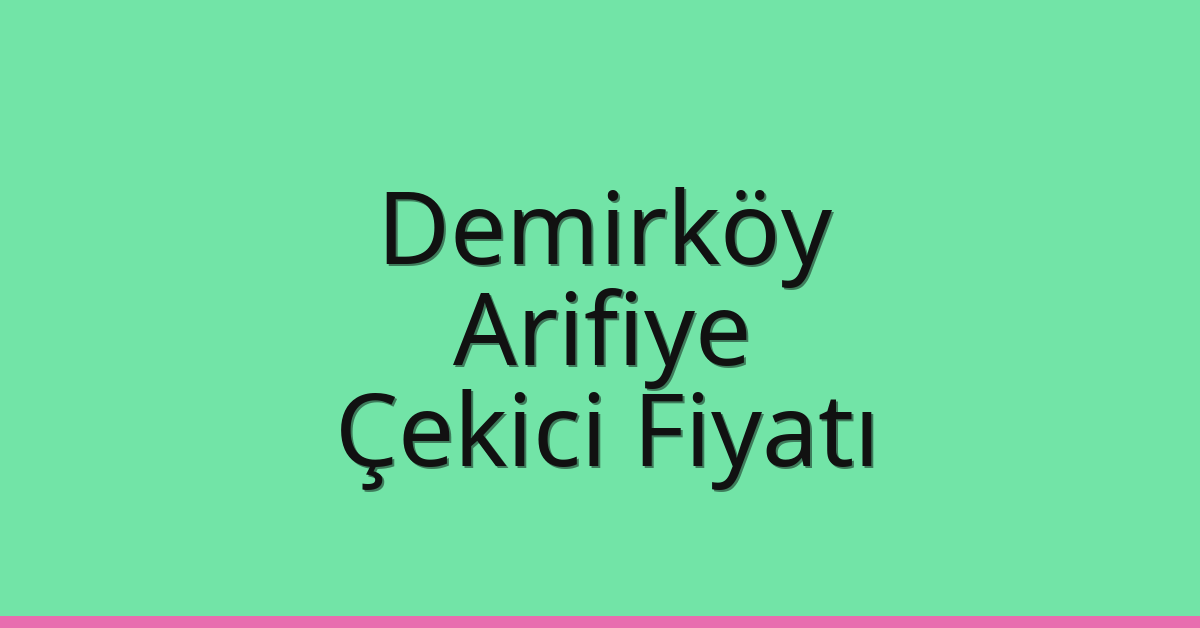 Demirköy – Arifiye Çekici Fiyatı