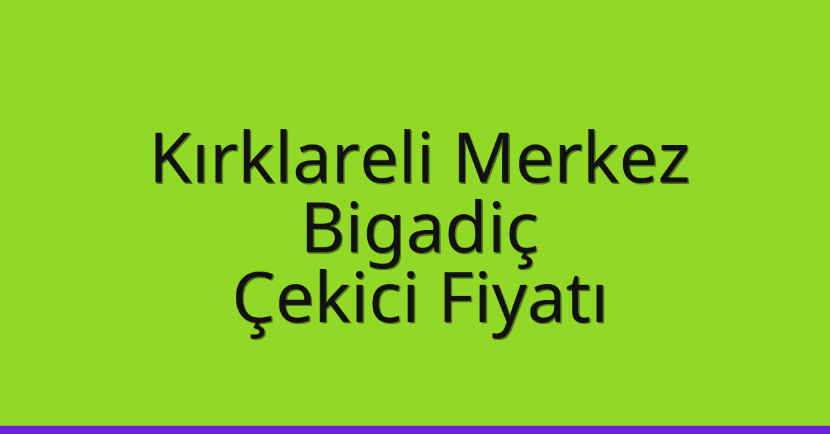 Kırklareli Merkez – Bigadiç Çekici Fiyatı Kırklareli Merkez – Bigadiç Çekici Fiyatı
