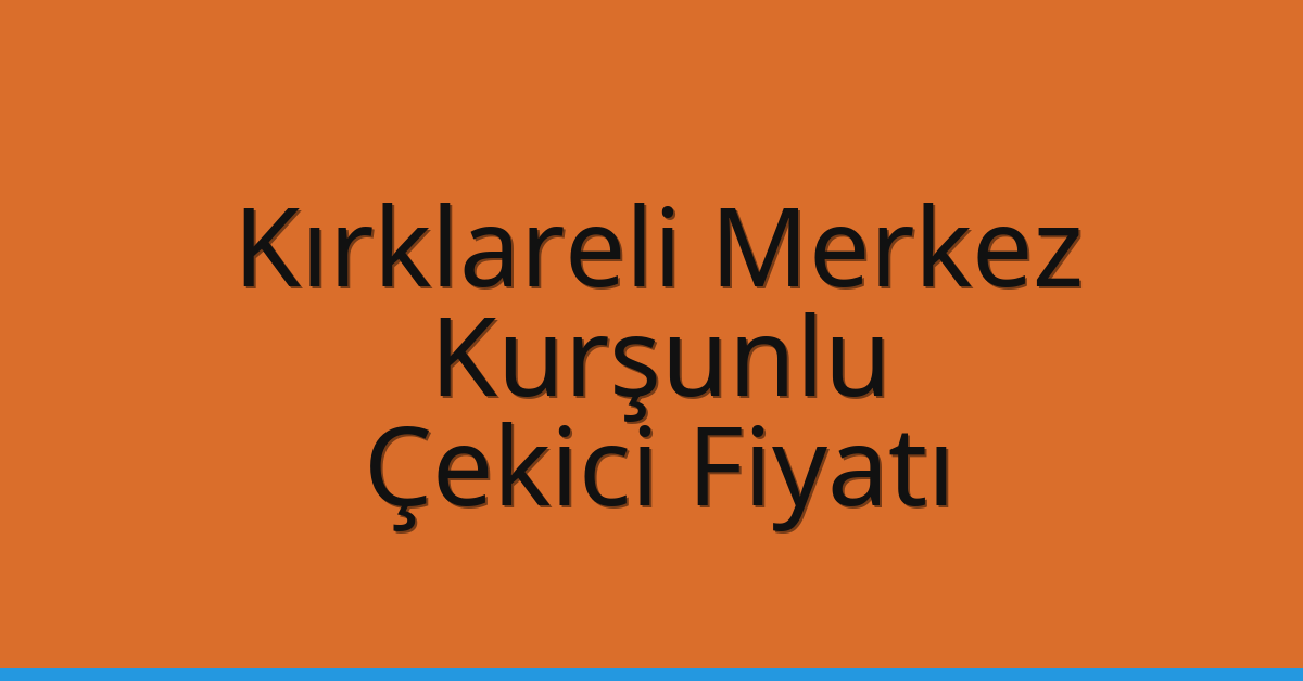 Kırklareli Merkez – Kurşunlu Çekici Fiyatı Kırklareli Merkez – Kurşunlu Çekici Fiyatı