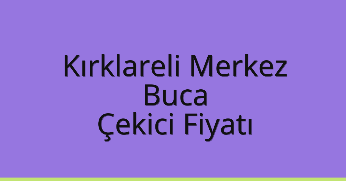 Kırklareli Merkez – Buca Çekici Fiyatı Kırklareli Merkez – Buca Çekici Fiyatı