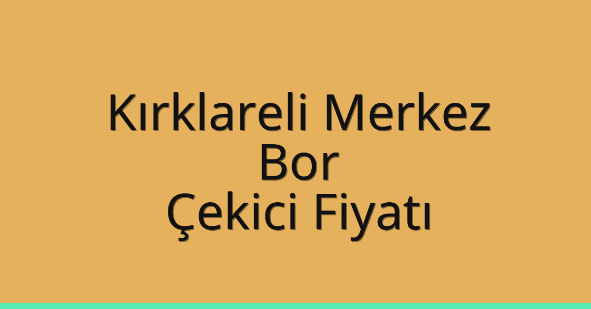 Kırklareli Merkez – Bor Çekici Fiyatı Kırklareli Merkez – Bor Çekici Fiyatı