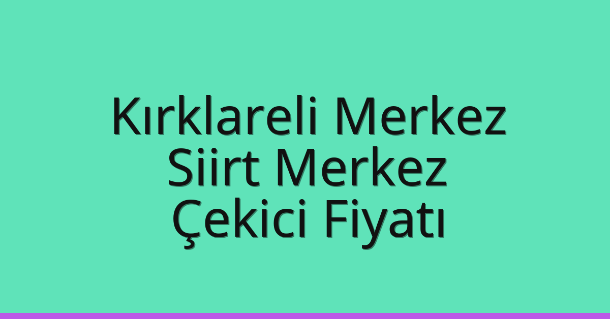 Kırklareli Merkez – Siirt Merkez Çekici Fiyatı Kırklareli Merkez – Siirt Merkez Çekici Fiyatı