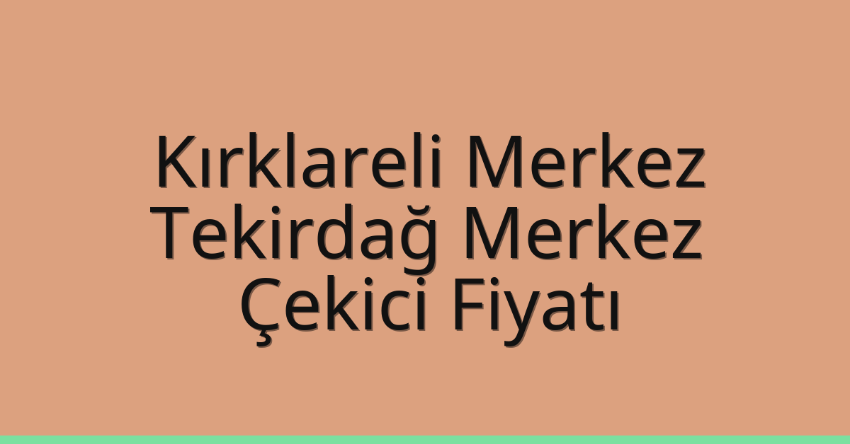 Kırklareli Merkez – Tekirdağ Merkez Çekici Fiyatı Kırklareli Merkez – Tekirdağ Merkez Çekici Fiyatı