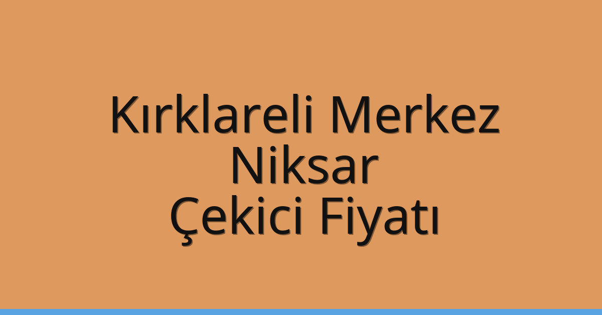 Kırklareli Merkez – Niksar Çekici Fiyatı