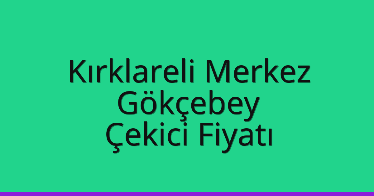 Kırklareli Merkez – Gökçebey Çekici Fiyatı