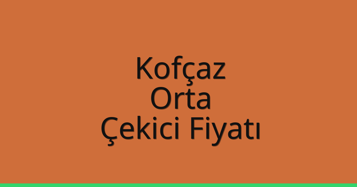 Kofçaz – Orta Çekici Fiyatı Kofçaz – Orta Çekici Fiyatı