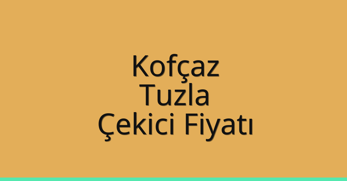 Kofçaz – Tuzla Çekici Fiyatı