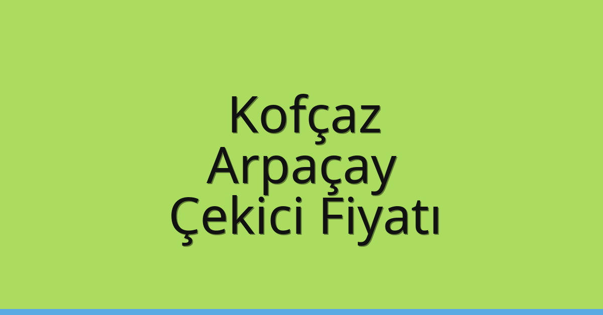 Kofçaz – Arpaçay Çekici Fiyatı Kofçaz – Arpaçay Çekici Fiyatı