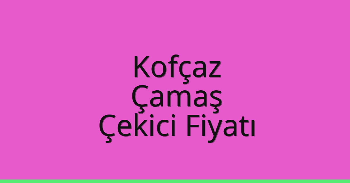 Kofçaz – Çamaş Çekici Fiyatı