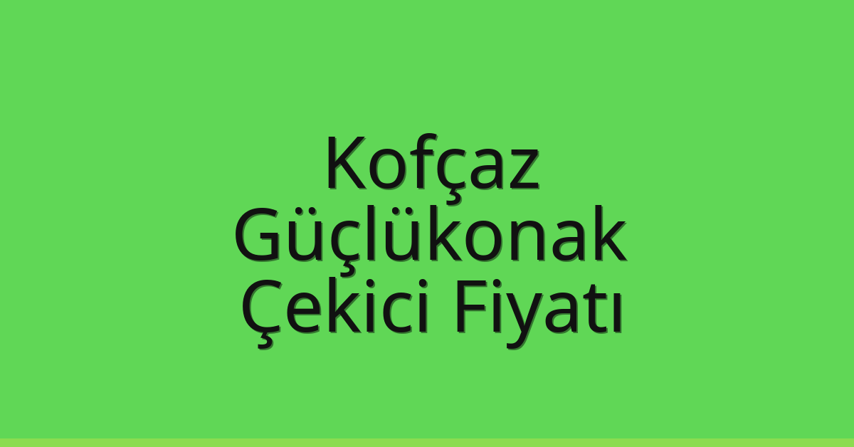 Kofçaz – Güçlükonak Çekici Fiyatı Kofçaz – Güçlükonak Çekici Fiyatı