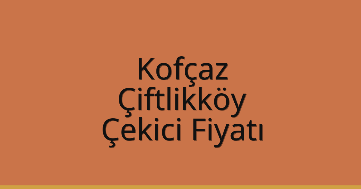 Kofçaz – Çiftlikköy Çekici Fiyatı Kofçaz – Çiftlikköy Çekici Fiyatı