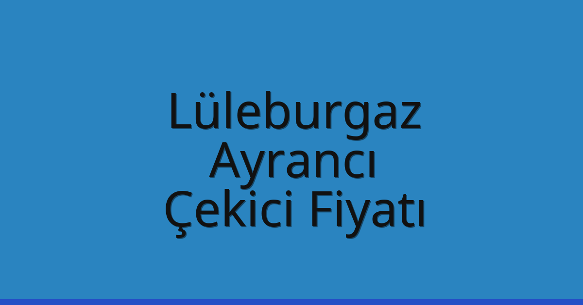 Lüleburgaz – Ayrancı Çekici Fiyatı