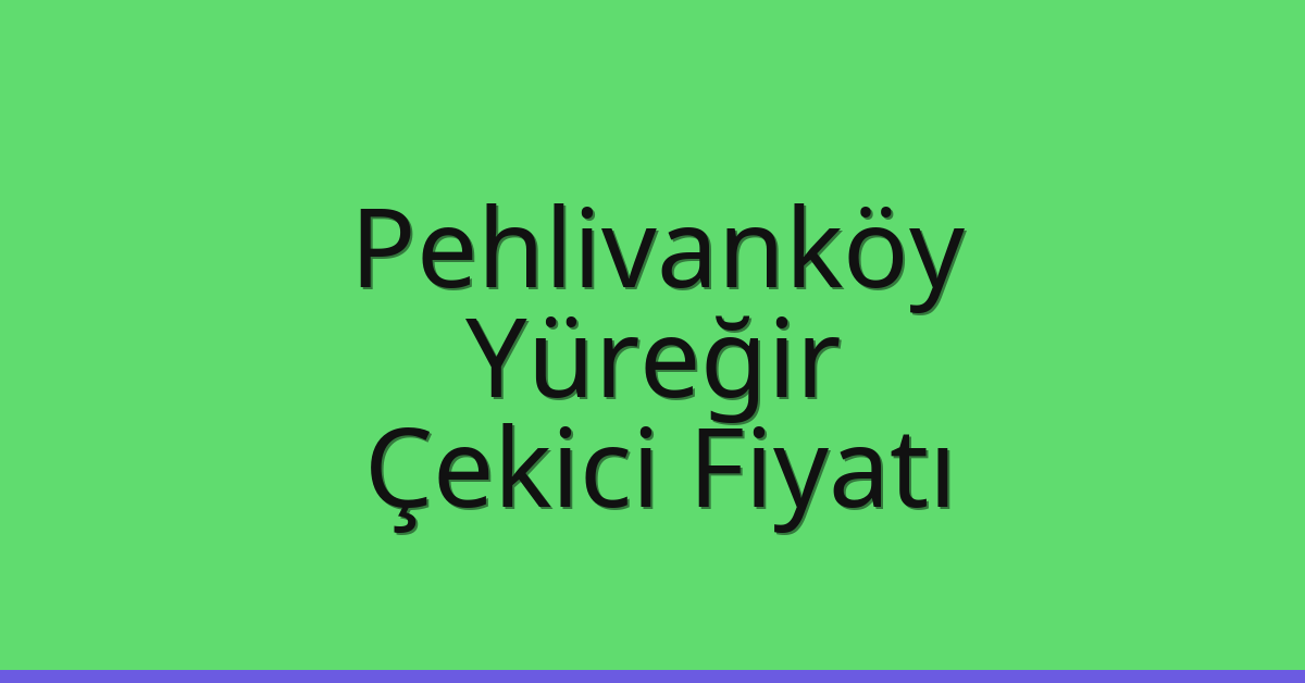 Pehlivanköy – Yüreğir Çekici Fiyatı