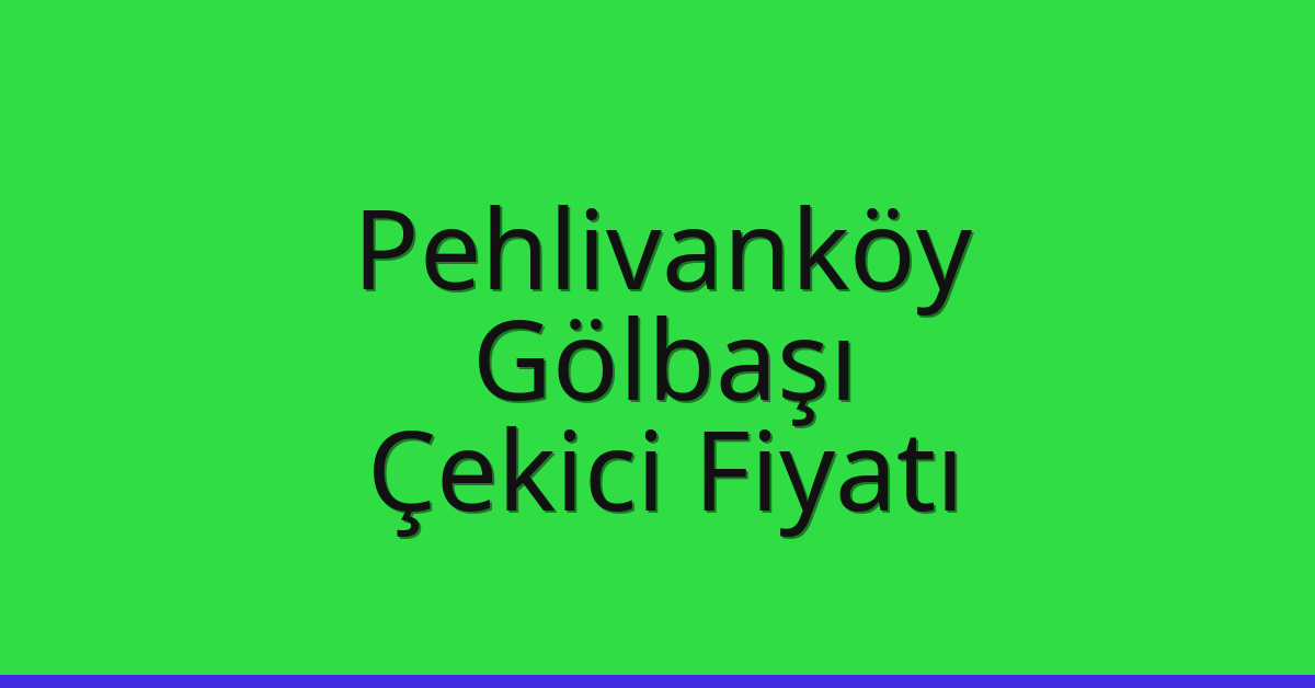 Pehlivanköy – Gölbaşı Çekici Fiyatı Pehlivanköy – Gölbaşı Çekici Fiyatı