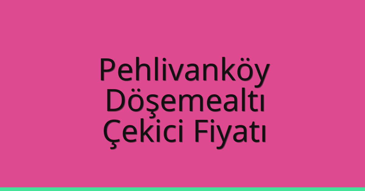 Pehlivanköy – Döşemealtı Çekici Fiyatı
