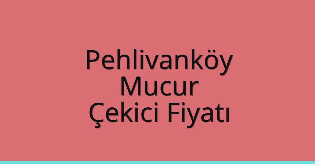 Pehlivanköy – Mucur Çekici Fiyatı
