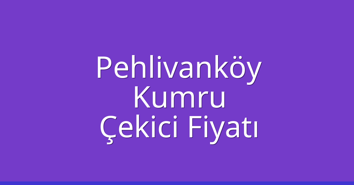 Pehlivanköy – Kumru Çekici Fiyatı