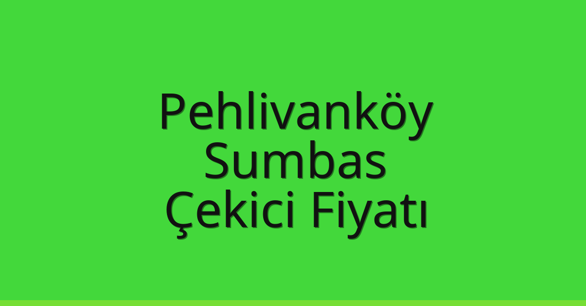 Pehlivanköy – Sumbas Çekici Fiyatı