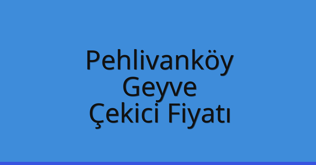 Pehlivanköy – Geyve Çekici Fiyatı Pehlivanköy – Geyve Çekici Fiyatı