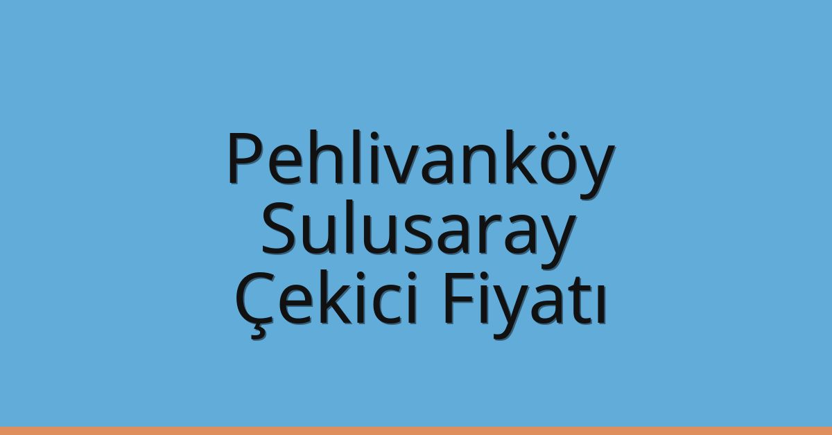 Pehlivanköy – Sulusaray Çekici Fiyatı Pehlivanköy – Sulusaray Çekici Fiyatı